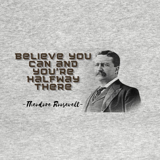 "Believe you can and you're halfway there." comes from Theodore Roosevelt, former President of the United States. This phrase contains a deep message of motivation and inspiration. by Muza